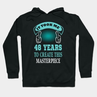 it took me 48 years to create this master piece..48th birthday gift idea Hoodie